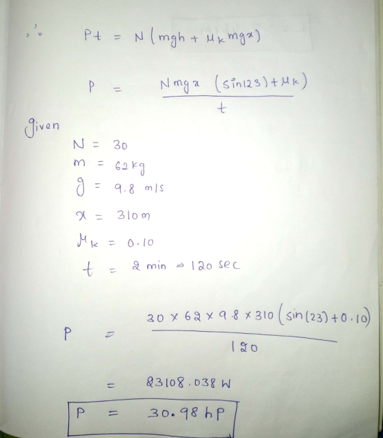 Pt = N / mgh + Mk mg x) Naga (sin 123) + 4k) given N = 30 m = 62kg 0 = 9.8 mis 2 = 310m Mk=0.10 t = 2 min = 120 sec 30 x 62 x