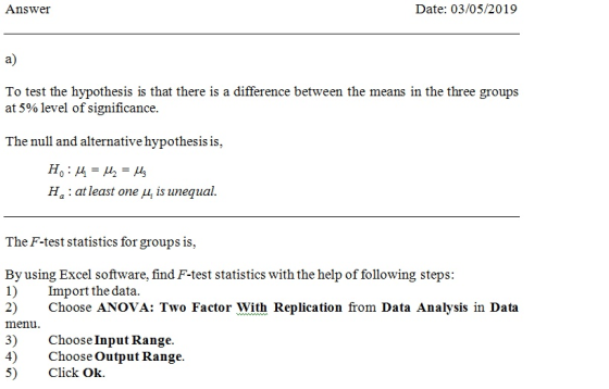 Date: 03/05/2019 Answer a) To test the hypothesis is that there is a difference between the means in the three groups at 5% l