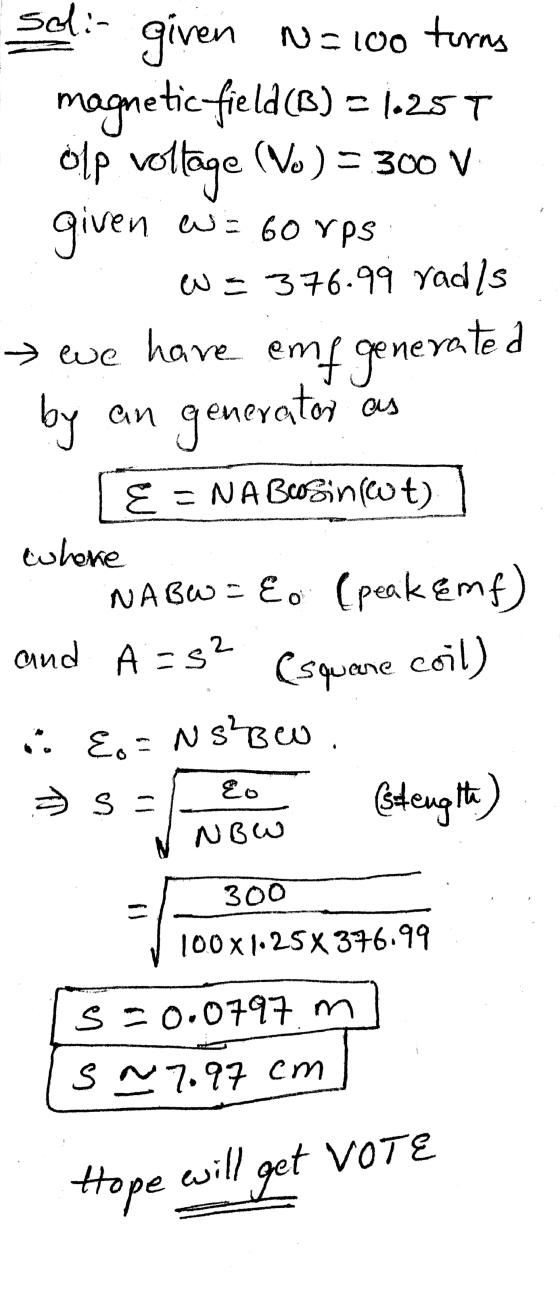 soli- given N=100 turns magnetic field (B) olp vol voltage (Vo) = 300 V given WS 376.99 rad/s emf generated W = 60rps > we ha