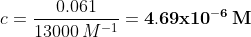 c= 0.061 13000 M-1 - = 4.69x10-6 M
