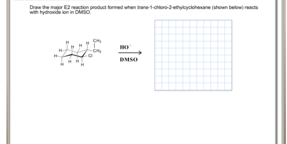 Image for Draw the major E2 reaction product formed when trans-1-chloro-2-ethylcyclohexane (shown below) reacts with hyd