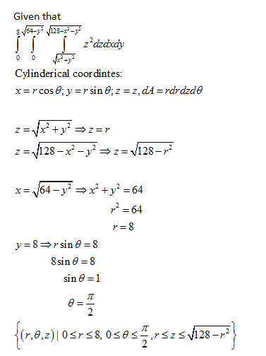 Given that 8 V64- (128-29-31 z?dzdxdy 0 Cylinderical coordintes: x=rcos 8;y=r sin ;z = z. dA=rdr dzde ze Vx + y2 =z=r z=1128
