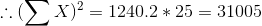 \therefore (\sum X)^2 =1240.2*25 =31005