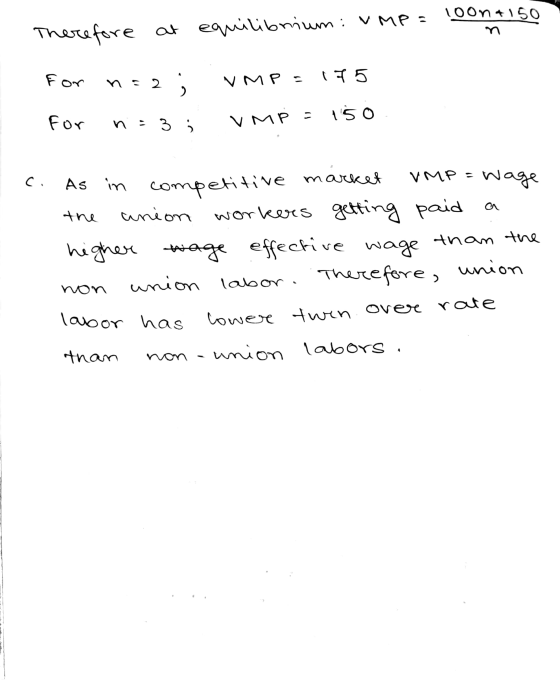1oon +150 Therefore at equilibrium: VMP = For 2; VMP- IT 5 - 150 For n = 3 VMP c. VMP = competitive the As in market wage uni