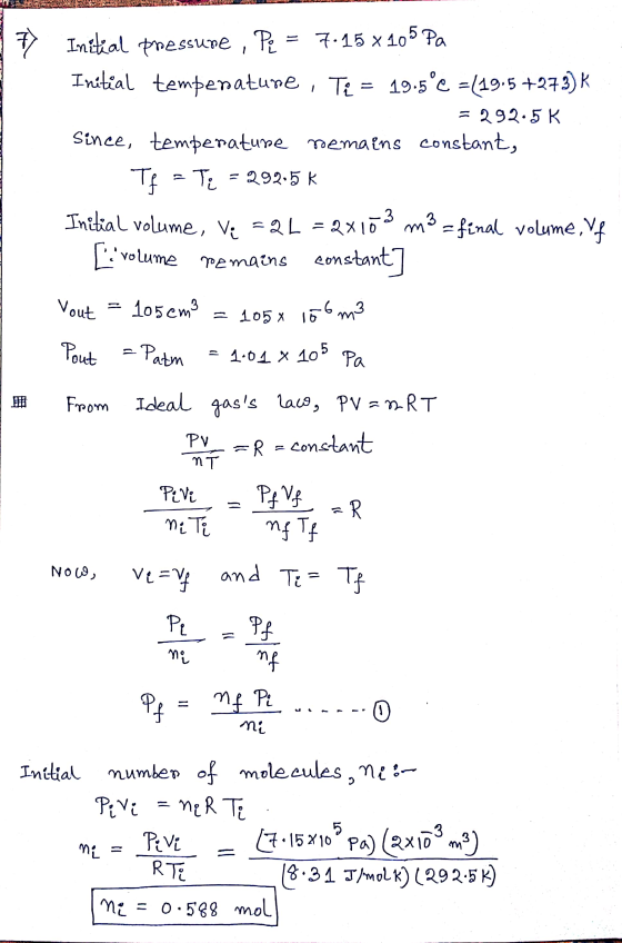 7 ) Initial pressure, PE 7.15 x 105 Pa Initial tempenature, Te = 19.5°C =(19.5 +373) K = 292.5K Since, temperature remains co