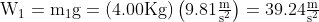 \mathrm{W_{1}=m_{1}g=\left( 4.00Kg \right)\left( 9.81\tfrac{m}{s^{2}} \right)=39.24\tfrac{m}{s^{2}}}