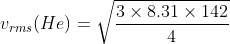 v_{rms}(He) = \sqrt{\frac{3 \times 8.31\times 142}{4}}