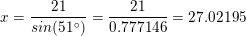 \small x = \frac{21}{sin(51^{\circ})}=\frac{21}{0.777146}=27.02195