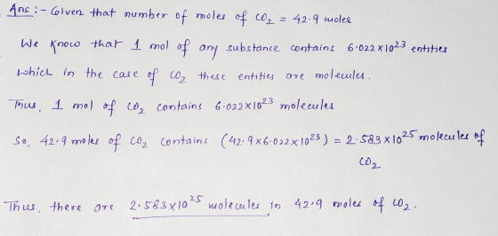 Ans : - Colven that number of moles of CO2 = 42.9 woles We know that I mol of any substance contains 6.022X1023 entities whic