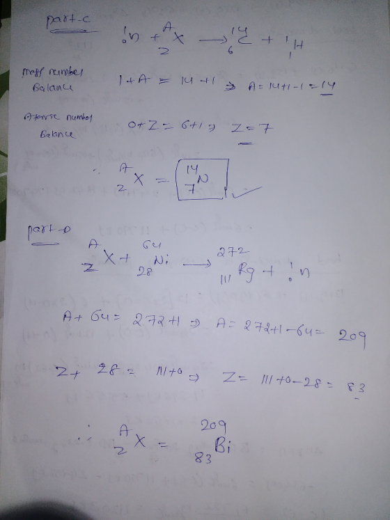 part-c SD + x 2 + mass number Balance It A = utla » A=luti-1 = 14 Atent number Balance Of Z - 6t12 Z= 7 N 72 X+ Ni- At Gu= 27
