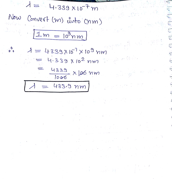 Now Die l= 4.339 8.10-7 m Convert (m) unto com) Tlm = loanm deb 10 hา 1 = 4.339X107 X 109 nm = 4:339.X102 nm - Albo nm = 4339