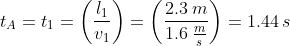 t_A=t_{1}=\left ( \frac{l_{1}}{v_1} \right )=\left ( \frac{2.3\:m}{1.6\:\frac{m}{s}} \right )=1.44\:s