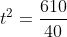 t^2=rac{610}{40}