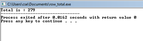 D. C:\Users\cse\Documents\row_total.exe Total is : 279 Process exited after 9.0162 seconds with return value o Press any key