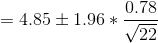 = 4.85 \pm 1.96 * \frac{0.78}{\sqrt {22}}