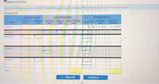 Required information Determine the cost assigned to ending Inventory and to cost of goods sold using FIFO. (Round cost per un