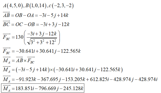 A(4,5,0), B(1,0,14),c(-2,3,-2) AB=OB-OA=-3i – 5j +14k BC = OC - OB=-3i+3j –12k Fgc = 130/ -3i+37-12k F%c = 130 132 +32 +12) F