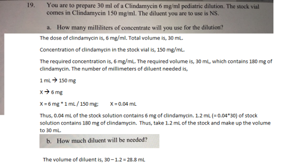 19. You are to prepare 30 ml of a Clindamycin 6 mg/ml pediatric dilution. The stock vial comes in Clindamycin 150 mg/ml. The
