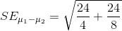 SE_{\mu_1-\mu_2}=\sqrt{\frac{24}{4}+\frac{24}{8}}
