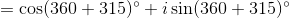 =\cos (360+315)\degree+i\sin (360+315)\degree