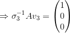 \Rightarrow \sigma_3^{-1}Av_3=\begin{pmatrix} 1\\0 \\ 0 \end{pmatrix}