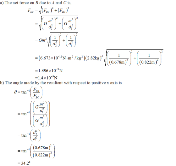 a) The net force on B due to A and C is BA 71 (6.673x10-N m2 /kg)(2.82kg) 1.396 x10-N -1.4x10 N 0.678m 0.822m b) The angle m