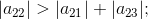 |a_{22}|>|a_{21}|+|a_{23}|;