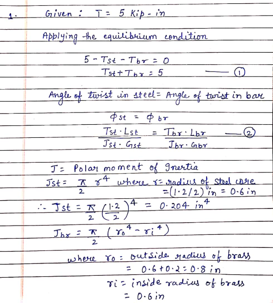 Given : T: 5 Kip-in Applying the equilibrium condition 5 - Tst - Tbor = 0 Tst Tor: 5 o Angle of twist in steel = Angle of twi