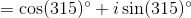 =\cos (315)\degree+i\sin (315)\degree