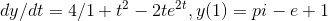 dy/dt= 4/1+t^2 -2te^2^t , y(1)= pi-e+1