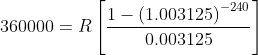 360000 = R 1- (1.003125) -240 0.003125