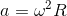 a = \omega ^{2}R