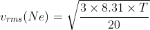 v_{rms}(Ne) = \sqrt{\frac{3 \times 8.31\times T}{20}}