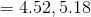 = 4.52, 5.18