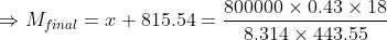 Mfinal = x + 815.54 = 800000 x 0.43 x 18 8.314 x 443,55