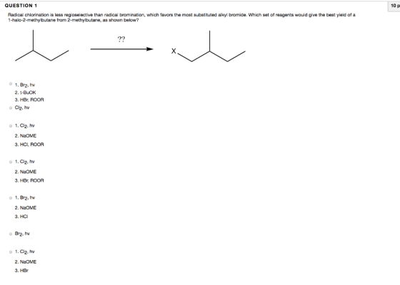 10 p QUESTION 1 Radical chlorination is less regioselective than radical bromination, which favors the most substituted alkyl