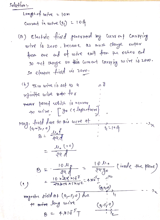 solution: Length of teine =lom Currant in wire (21) = 10A (a) Electric field generated by current carrying wire is zero becau