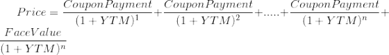 Price = \frac{CouponPayment}{(1+YTM)^{1}}+\frac{CouponPayment}{(1+YTM)^{2}}+.....+\frac{CouponPayment}{(1+YTM)^{n}}+\frac{FaceValue}{(1+YTM)^{n}}