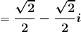 =\boldsymbol{\frac{\sqrt{2}}{2}-\frac{\sqrt{2}}{2}i}