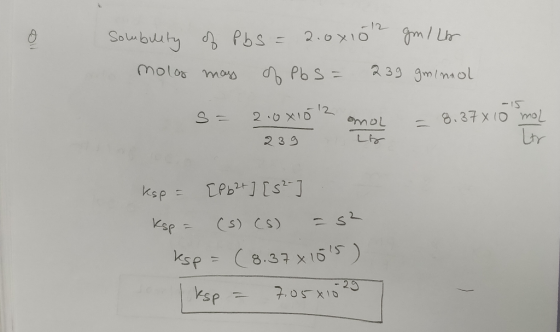 Solubility of Pbs = 2.0x10th gml Lb molos may of Pb s= 239 gminnol S = 2.0X1012 = 8.378 10 mol 239 [ - Tir mol LG Ksp = [Pb2+