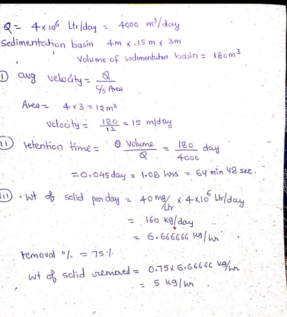 Q = 4x106 Ltr clay = 4000 m/day sedimentation basin 4m x 15m x 3m I Volume of sedimentaton basin = 180m3 I aug velocity a Ar