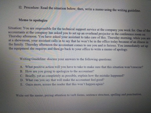 12. Procedure: Read the situation below; then, write a memo using the writing guideline. Memo to apologize Situation: You are