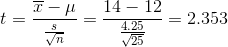 t=\frac{\overline{x}-\mu}{\frac{s}{\sqrt{n}}}=\frac{14-12}{\frac{4.25}{\sqrt{25}}}=2.353