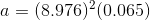 a = (8.976)^{2}(0.065)