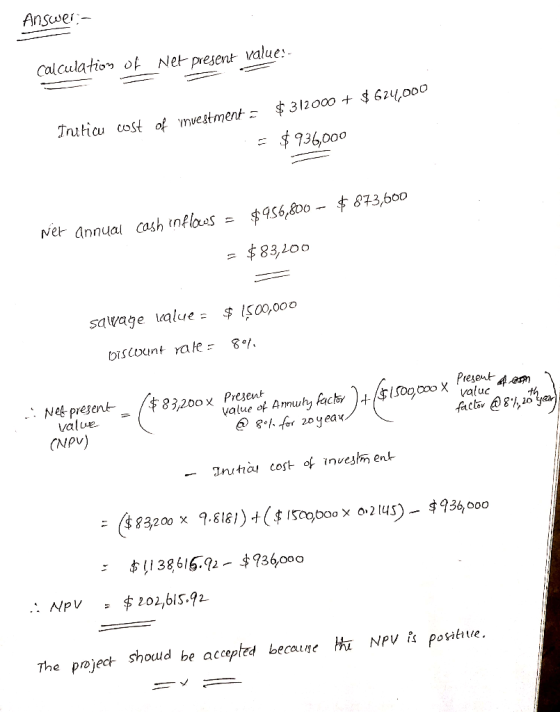 Answer - calculation of Net present value! - $312000 + $ 624,000 Triticu cost of muestment = : $936,000 $956,800 - $ 873,600