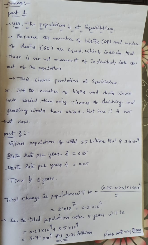 Ansori- part-1 - yes, the population is at Equilibrium. → Because the number of bieths (66) and number of deaths (68) are equ