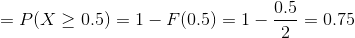 = P(x > 0.5) = 1 – F(0.5) = 1 - 0,5 = 0.75