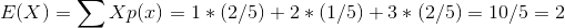 E(X)=sum Xp(x)=1*(2/5)+2*(1/5)+3*(2/5)=10/5=2