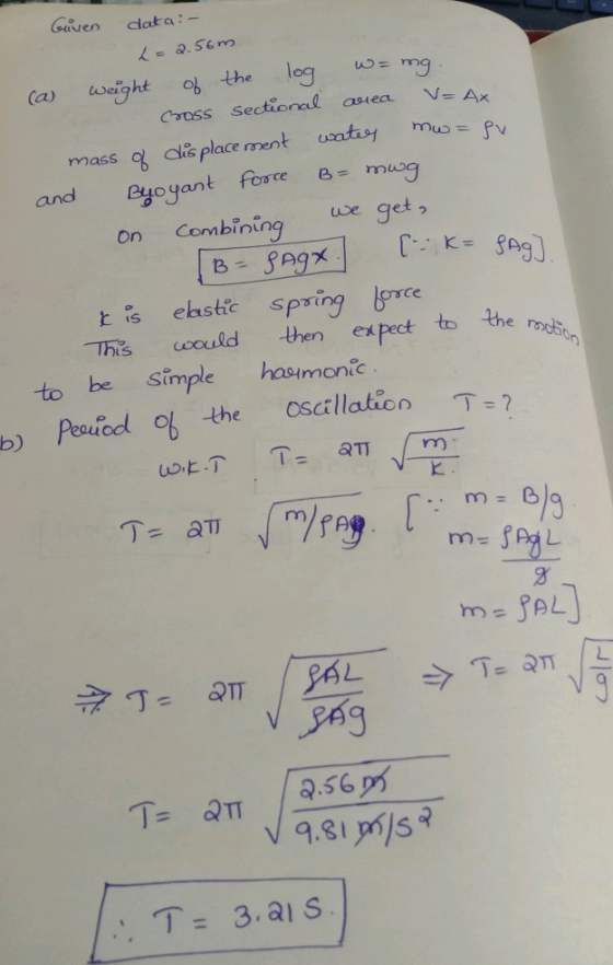 Guven data :- <= 2.56m (a) weight of the log w=mg. Cross Sectional aurea V=Ax mass of displacement watey mw=pv and Byo yant f