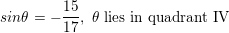 \small sin\theta =-\frac{15}{17},\textup{ }\theta \textup{ lies in quadrant IV}